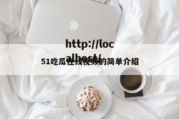 51吃瓜在线视频的简单介绍