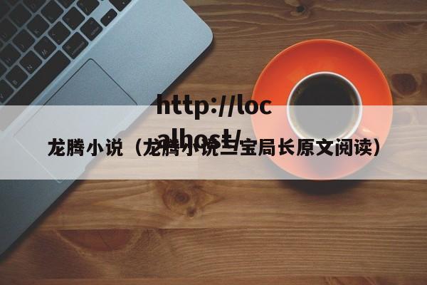 龙腾小说（龙腾小说三宝局长原文阅读）