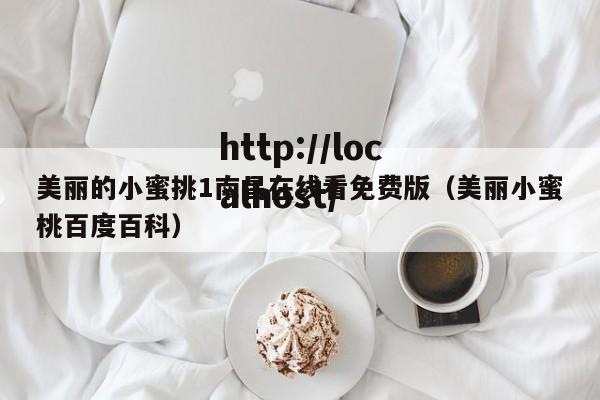美丽的小蜜挑1南昌在线看免费版（美丽小蜜桃百度百科）